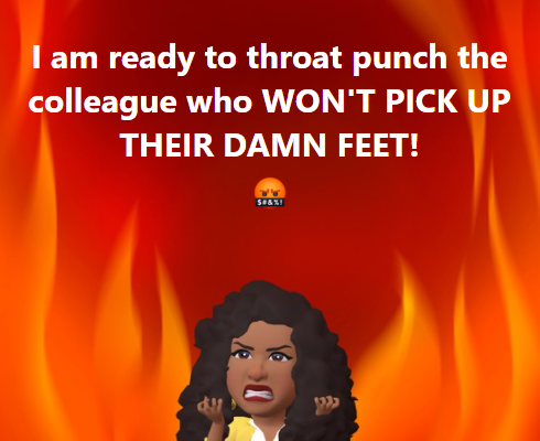 Facebook image of angry woman with quote: I am ready to throat punch the colleague who WON'T PICK UP THEIR DAMN FEET!