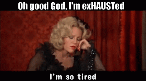 Oh good God, I'm exHAUSTed